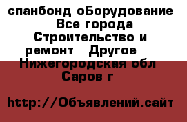 спанбонд оБорудование - Все города Строительство и ремонт » Другое   . Нижегородская обл.,Саров г.